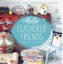 Mollie Makes Feathered Friends : Crochet, Knitting, Sewing, Felting, Papercraft and More, Hardback Book Mollie Makes Feathered Friends : Crochet, Knitting, Sewing, Felting, Papercraft and More, Hardback Book