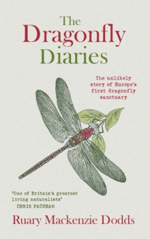 The Dragonfly Diaries : The Unlikely Story of Europe's First Dragonfly Sanctuary, Paperback Book The Dragonfly Diaries : The Unlikely Story of Europe's First Dragonfly Sanctuary, Paperback Book