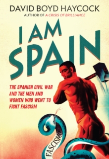 I am Spain : The Spanish Civil War and the Men and Women Who Went to Fight Fascism, Paperback Book I am Spain : The Spanish Civil War and the Men and Women Who Went to Fight Fascism, Paperback Book