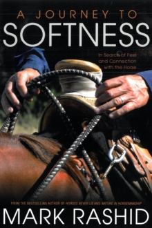 A Journey to Softness : In Search of Feel and Connection with the Horse, Paperback / softback Book A Journey to Softness : In Search of Feel and Connection with the Horse, Paperback / softback Book