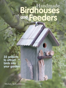 Handmade Birdhouses and Feeders : 35 Projects to Attract Birds into Your Garden, Paperback Book Handmade Birdhouses and Feeders : 35 Projects to Attract Birds into Your Garden, Paperback Book