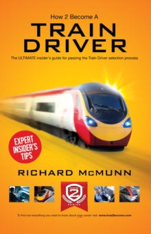 How to Become a Train Driver - the Ultimate Insider's Guide, Paperback / softback Book How to Become a Train Driver - the Ultimate Insider's Guide, Paperback / softback Book