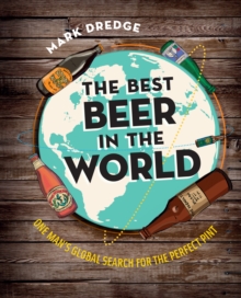 The Best Beer in the World : One Man's Globe Search for the Perfect Pint, Hardback Book The Best Beer in the World : One Man's Globe Search for the Perfect Pint, Hardback Book