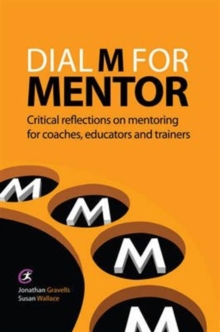 Dial M for Mentor : Critical reflections on mentoring for coaches, educators and trainers
