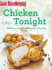 Good Housekeeping Chicken Tonight! : Delicious chicken dishes for every day, Paperback Book Good Housekeeping Chicken Tonight! : Delicious chicken dishes for every day, Paperback Book