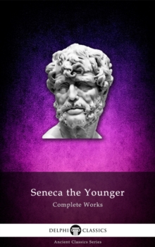 Delphi Complete Works of Seneca the Younger (Illustrated)