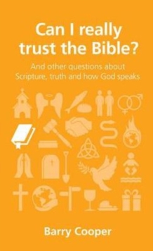 Can I really trust the Bible? : and other questions about Scripture, truth and how God speaks
