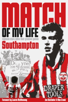 Southampton Match of My Life : Eighteen Saints Relive Their Greatest Games, Hardback Book Southampton Match of My Life : Eighteen Saints Relive Their Greatest Games, Hardback Book