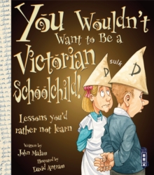 You Wouldn't Want To Be A Victorian Schoolchild!, Paperback / softback Book You Wouldn't Want To Be A Victorian Schoolchild!, Paperback / softback Book