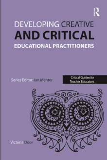 Developing Creative and Critical Educational Practitioners, Paperback / softback Book Developing Creative and Critical Educational Practitioners, Paperback / softback Book