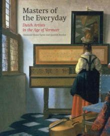 Masters of the Everyday: Dutch Artists in the Age of Vermeer, Hardback Book Masters of the Everyday: Dutch Artists in the Age of Vermeer, Hardback Book