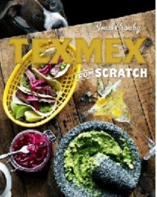 Tex-Mex From Scratch, Hardback Book Tex-Mex From Scratch, Hardback Book