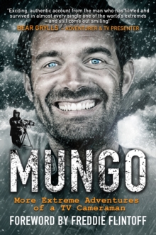 Mungo : Living the Dream - More Extreme Adventures of a TV Cameraman, Hardback Book Mungo : Living the Dream - More Extreme Adventures of a TV Cameraman, Hardback Book