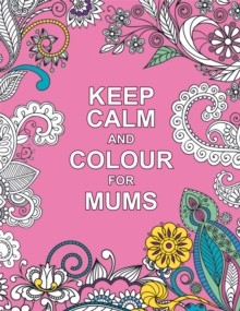 Keep Calm and Colour for Mums, Paperback / softback Book Keep Calm and Colour for Mums, Paperback / softback Book