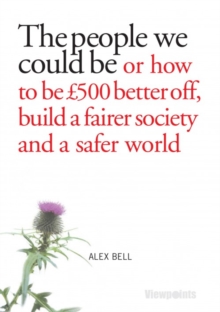 The People We Could Be : Or how to be £500 better off, build a fairer society and a better planet