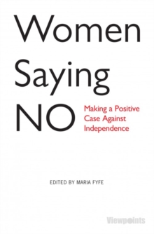 Women Saying No : Making a Positive Case Against Independence