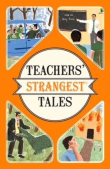 Teachers' Strangest Tales : Extraordinary but true tales from over five centuries of teaching, Paperback / softback Book Teachers' Strangest Tales : Extraordinary but true tales from over five centuries of teaching, Paperback / softback Book