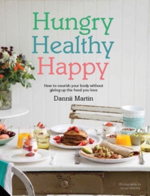 Hungry, Healthy, Happy : Recipes to Keep You Happy and Healthy Throughout the Day, Hardback Book Hungry, Healthy, Happy : Recipes to Keep You Happy and Healthy Throughout the Day, Hardback Book
