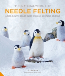 The Natural World of Needle Felting : 20 Projects for Creating Irresistible Felted Animals, Hardback Book The Natural World of Needle Felting : 20 Projects for Creating Irresistible Felted Animals, Hardback Book