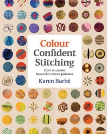 Colour Confident Stitching : How to Create Beautiful Colour Palettes, Paperback / softback Book Colour Confident Stitching : How to Create Beautiful Colour Palettes, Paperback / softback Book