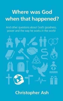 Where was God when that happened? : And other questions about God's goodness, power and the way he works in the world
