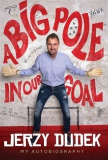 Jerzy Dudek : A Big Pole in Our Goal - Autobiography, Hardback Book Jerzy Dudek : A Big Pole in Our Goal - Autobiography, Hardback Book