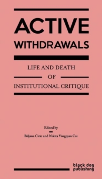 Active Withdrawals: Life and Death of Institutional Critique, Paperback / softback Book Active Withdrawals: Life and Death of Institutional Critique, Paperback / softback Book