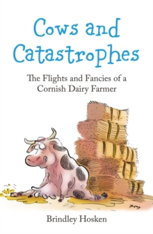 Cows and Catastrophes : The Flights and Fancies of a Cornish Dairy Farmer, Paperback / softback Book Cows and Catastrophes : The Flights and Fancies of a Cornish Dairy Farmer, Paperback / softback Book