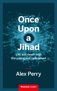 Once Upon a Jihad : Life and death with the young and radicalised
