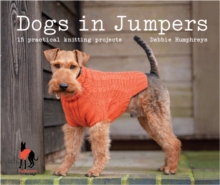 Dogs in Jumpers : 15 Practical Knitting Projects, Hardback Book Dogs in Jumpers : 15 Practical Knitting Projects, Hardback Book