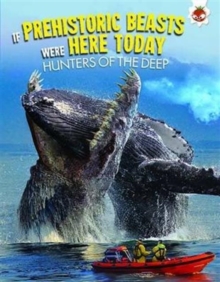 If Prehistoric Beasts Were Here Today: Hunters of the Deep, Paperback / softback Book If Prehistoric Beasts Were Here Today: Hunters of the Deep, Paperback / softback Book