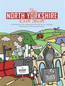 The North Yorkshire Cook Book : A Celebration of the Amazing Food and Drink on Our Doorstep