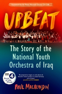 Upbeat : The Story of the National Youth Orchestra of Iraq, Hardback Book Upbeat : The Story of the National Youth Orchestra of Iraq, Hardback Book