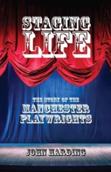 Staging Life : The Story of the Manchester Playwrights, Paperback / softback Book Staging Life : The Story of the Manchester Playwrights, Paperback / softback Book