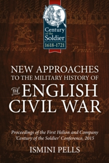 New Approaches to the Military History of the English Civil War : Proceedings of the First Helion and Company 'Century of the Soldier' Conference, 2015, Hardback Book New Approaches to the Military History of the English Civil War : Proceedings of the First Helion and Company 'Century of the Soldier' Conference, 2015, Hardback Book