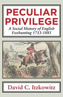 Peculiar Privilege : A Social History of English Foxhunting, 1753-1885