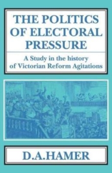The Politics of Electoral Pressure : A Study in the History of Victorian Reform Agitation.