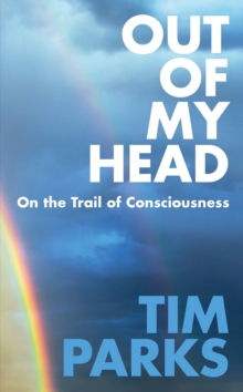 Out of My Head : On the Trail of Consciousness, Hardback Book Out of My Head : On the Trail of Consciousness, Hardback Book