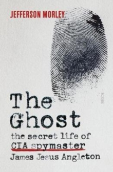 The Ghost : the secret life of CIA spymaster James Jesus Angleton, Hardback Book The Ghost : the secret life of CIA spymaster James Jesus Angleton, Hardback Book