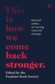 This Is How We Come Back Stronger : Feminist Writers On Turning Crisis Into Change, Hardback Book This Is How We Come Back Stronger : Feminist Writers On Turning Crisis Into Change, Hardback Book