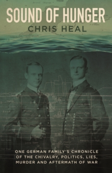 Sound of Hunger : One German family's chronicle of the chivalry, politics, lies, murder and aftermath of war, Hardback Book Sound of Hunger : One German family's chronicle of the chivalry, politics, lies, murder and aftermath of war, Hardback Book