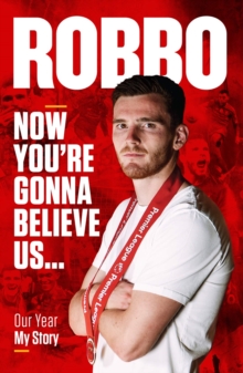 Andy Robertson : Robbo: Now You're Gonna Believe Us: Our Year, My Story, Hardback Book Andy Robertson : Robbo: Now You're Gonna Believe Us: Our Year, My Story, Hardback Book