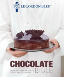 Le Cordon Bleu Chocolate Bible : 180 recipes explained by the Chefs of the famous French culinary school, Hardback Book Le Cordon Bleu Chocolate Bible : 180 recipes explained by the Chefs of the famous French culinary school, Hardback Book