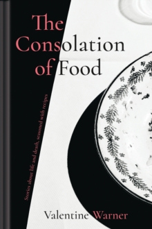 The Consolation of Food : Stories about life and death, seasoned with recipes, Hardback Book The Consolation of Food : Stories about life and death, seasoned with recipes, Hardback Book