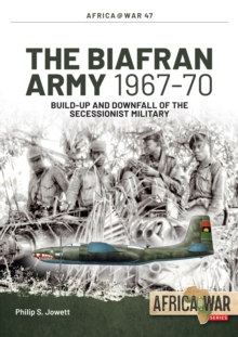 The Biafran Army 1967-70 : Build-Up and Downfall of the Secessionist Military, Paperback / softback Book The Biafran Army 1967-70 : Build-Up and Downfall of the Secessionist Military, Paperback / softback Book