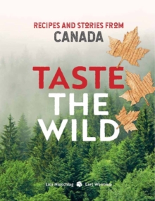 Taste the Wild : Recipes and Stories from Canada, Hardback Book Taste the Wild : Recipes and Stories from Canada, Hardback Book