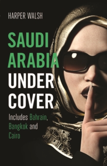 Saudi Arabia Undercover : Includes Bahrain, Bangkok and Cairo