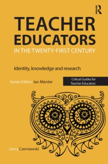 Teacher Educators in the Twenty-first Century : Identity, knowledge and research, Paperback / softback Book Teacher Educators in the Twenty-first Century : Identity, knowledge and research, Paperback / softback Book