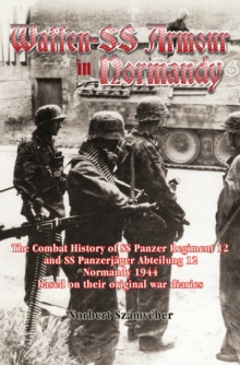 Waffen-Ss Armour in Normandy : The Combat History of Ss Panzer Regiment 12 and Ss PanzerjaGer Abteilung 12, Normandy 1944, Based on Their Original War Diaries, Paperback / softback Book Waffen-Ss Armour in Normandy : The Combat History of Ss Panzer Regiment 12 and Ss PanzerjaGer Abteilung 12, Normandy 1944, Based on Their Original War Diaries, Paperback / softback Book
