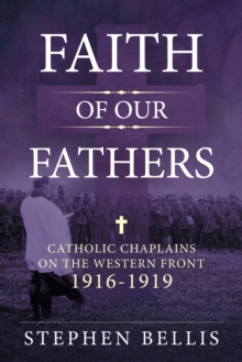Faith of Our Fathers : Catholic Chaplains with the British Army on the Western Front 1916-19, Hardback Book Faith of Our Fathers : Catholic Chaplains with the British Army on the Western Front 1916-19, Hardback Book